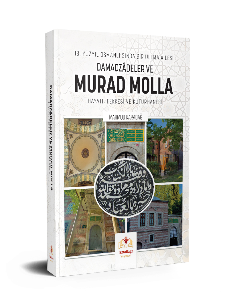 18. Yüzyıl Osmanlı'sında Bir Ulema Ailesi Damadzâdeler Ve Murad Molla Hayatı, Tekkesi Ve Kütüphanesi